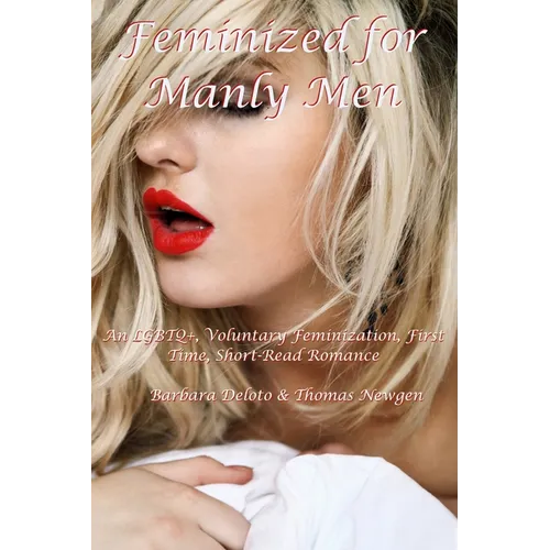 Feminized for Manly Men: An LGBTQ+, Voluntary Feminization, First Time, Short-Read Romance