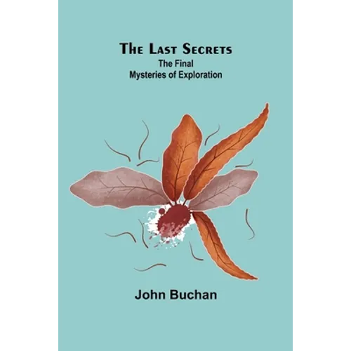 The Last Secrets: The Final Mysteries of Exploration