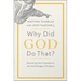 Why Did God Do That?: Discovering God's Goodness in the Hard Passages of Scripture