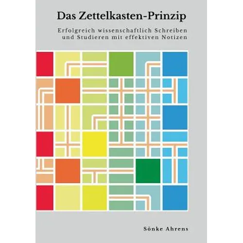 Das Zettelkasten-Prinzip: Erfolgreich wissenschaftlich Schreiben und Studieren mit effektiven Notizen