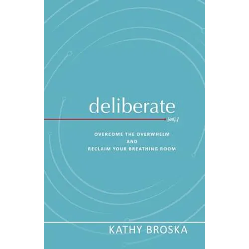 Deliberate: Overcome the Overwhelm and Reclaim Your Breathing Room