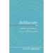 Deliberate: Overcome the Overwhelm and Reclaim Your Breathing Room