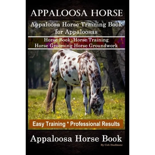 Appaloosa Horse, Appaloosa Horse Training Book for Appaloosas, Horse Book, Horse Training, Horse Grooming, Horse Groundwork, Easy Training *Profession