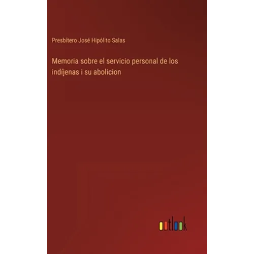 Memoria sobre el servicio personal de los indíjenas i su abolicion