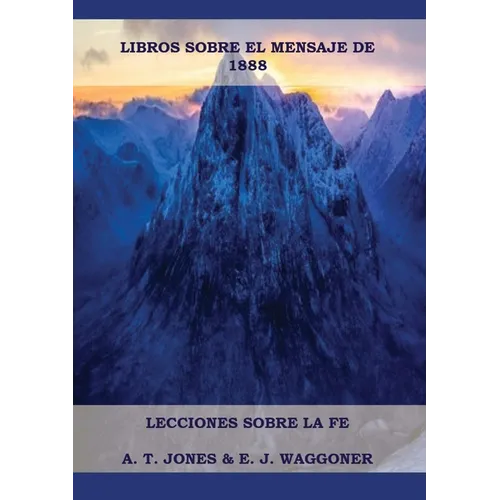 Lecciones sobre la Fe: en Letra Grande (A4), Cristología Adventista, Mensaje de 1888, El Retorno de la lluvia tardía y mas...