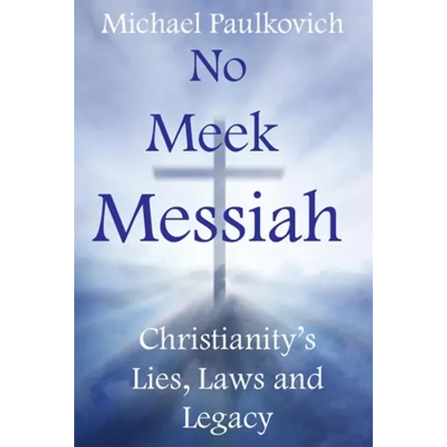 No Meek Messiah: Christianity's Lies, Laws and Legacy