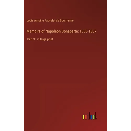 Memoirs of Napoleon Bonaparte; 1805-1807: Part 9 - in large print