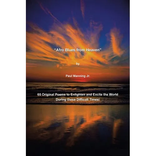 "Afro Blues from Heaven": 65 Original Poems to Enlighten and Excite the World During these Difficult Times!