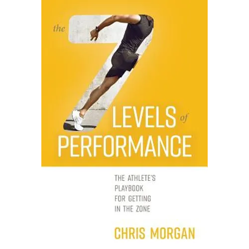 The 7 Levels of Performance: The Athlete's Playbook for Getting in the Zone