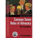 Common Sense Rules of Advocacy for Lawyers: A Practical Guide for Anyone Who Wants to Be a Better Advocate