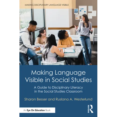 Making Language Visible in Social Studies: A Guide to Disciplinary Literacy in the Social Studies Classroom