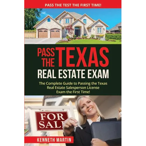 Pass the Texas Real Estate Exam: The Complete Guide to Passing the Texas Real Estate Salesperson License Exam the First Time!
