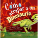 Como Atrapar a Un Dinosaurio
