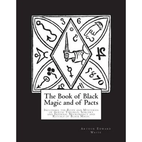 The Book of Black Magic and of Pacts: Including the Rites and Mysteries of Goetic Theurgy, Sorcery and Infernal Necromancy and Rituals of Black Magic