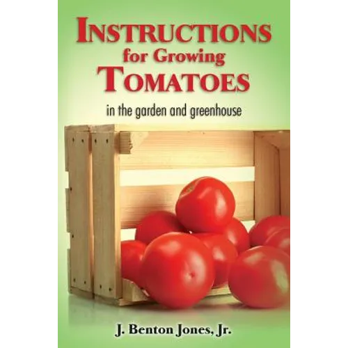 Instructions for Growing Tomatoes: in the garden and greenhouse