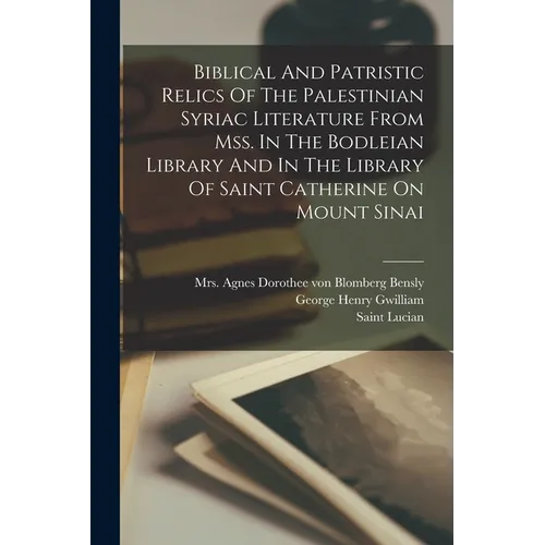 Biblical And Patristic Relics Of The Palestinian Syriac Literature From Mss. In The Bodleian Library And In The Library Of Saint Catherine On Mount Si