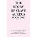 The Story of Slave Aureus Book One: As Told by Slave Aureus and Written by Miss Marie Clair Orman