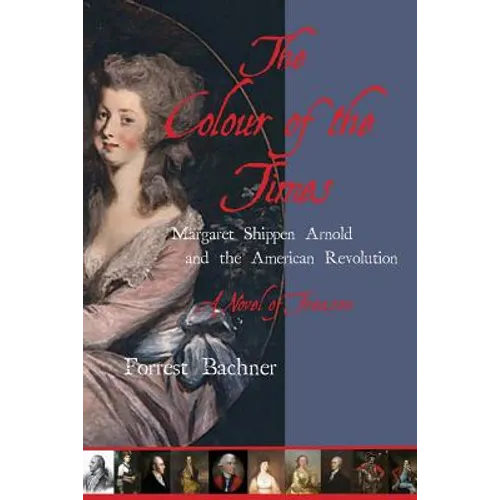 The Colour of the Times: Margaret Shippen Arnold and the American Revolution--A Novel of Treason