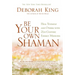 Be Your Own Shaman: Heal Yourself and Others with 21st-Century Energy Medicine