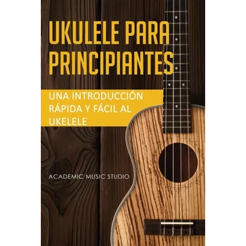 Ukelele para principiantes: Una introducción rápida y fácil al ukelele