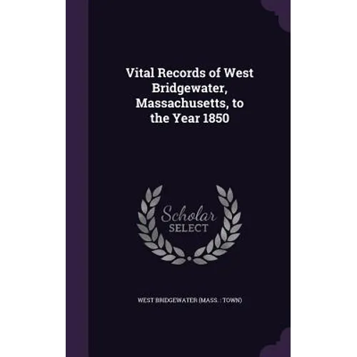 Vital Records of West Bridgewater, Massachusetts, to the Year 1850