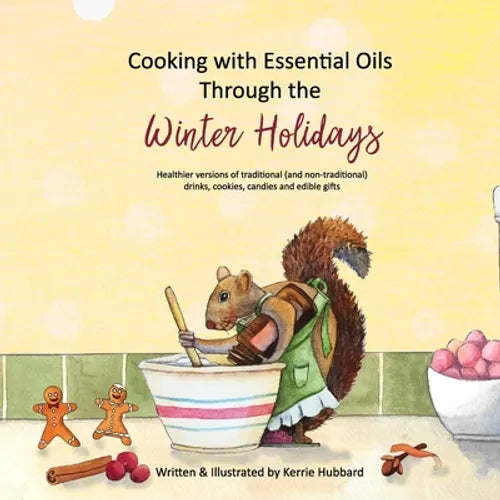 Cooking with Essential Oils Through the Winter Holidays: Healthier versions of traditional (and non-traditional) drinks, appetizers, desserts, candies