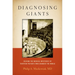 Diagnosing Giants: Solving the Medical Mysteries of Thirteen Patients Who Changed the World