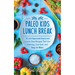 Paleo Kids Lunch Break: 35 Kid-Approved Snack & Lunch-time Recipes, Delicious, Low-Cost, and Easy-To-Make