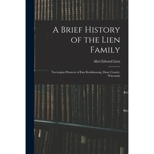 A Brief History of the Lien Family: Norwegian Pioneers of East Koshkonong, Dane County, Wisconsin