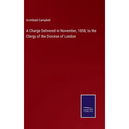 A Charge Delivered in November, 1858, to the Clergy of the Diocese of London