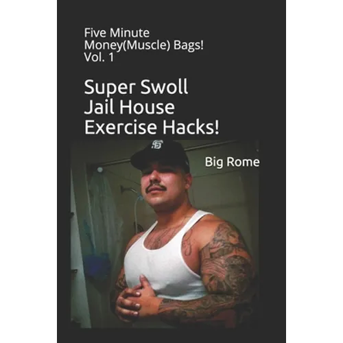 Super Swoll Jail House Exercise Hacks!: Five Minute Money(Muscle) Bags! Vol. 1