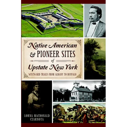 Native American & Pioneer Sites of Upstate New York: Westward Trails from Albany to Buffalo