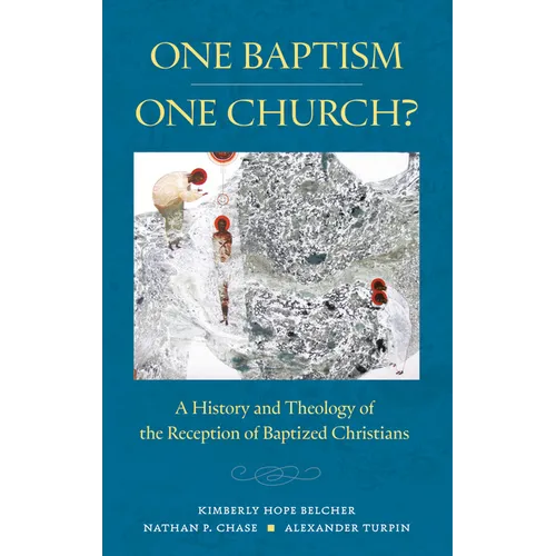 One Baptism--One Church?: A History and Theology of the Reception of Baptized Christians