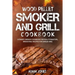 Wood Pellet Smoker and Grill Cookbook: Ultimate Smoker Cookbook for Real Pitmasters, Irresistible Recipes for Unique BBQ