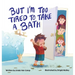 But I'm Too Tired to Take a Bath