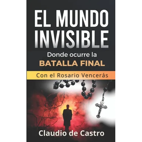 El Mundo INVISIBLE / Donde ocurre la BATALLA FINAL: Con el ROSARIO Vencerás