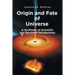 Origin and Fate of Universe: A Synthesis of Scientific and Revealed Perspectives
