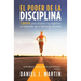 El poder de la disciplina: 7 pasos para alcanzar tus objetivos sin depender de tu motivación ni de tu fuerza de voluntad