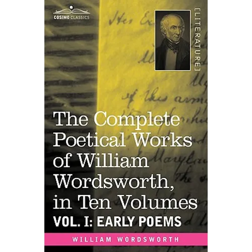 The Complete Poetical Works of William Wordsworth, in Ten Volumes - Vol. I: Early Poems