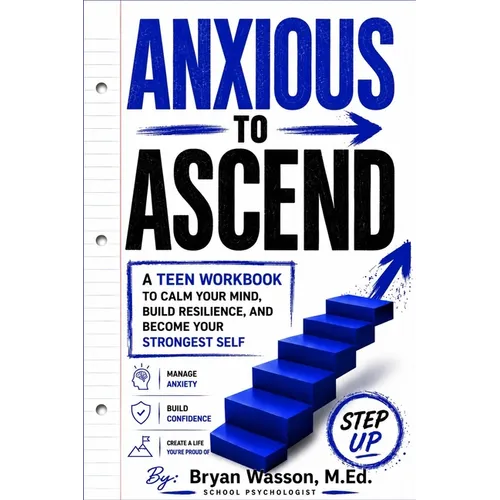 Anxious to Ascend: A Teen Workbook to Calm Your Mind, Build Resilience, and Become Your Strongest Self