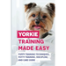 Yorkie Training Made Easy: Puppy Training Techniques, Potty Training, Discipline, And Care Guide: Smart Yorkie Puppy Training Tricks