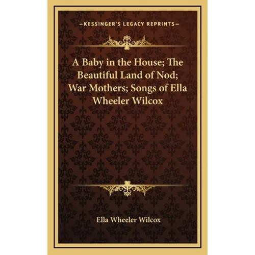 A Baby in the House; The Beautiful Land of Nod; War Mothers; Songs of Ella Wheeler Wilcox