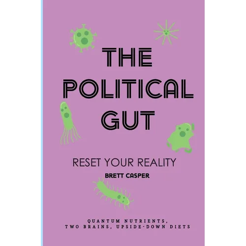 The Political Gut: Quantum Nutrients, Two Brains, Upside-Down Diets