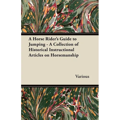 A Horse Rider's Guide to Jumping - A Collection of Historical Instructional Articles on Horsemanship