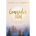 Consider Him: Listening, Learning and Leaning on Jesus: 365 Daily Devotions