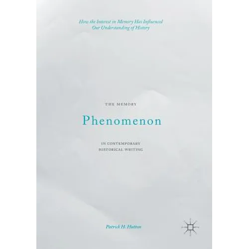 The Memory Phenomenon in Contemporary Historical Writing: How the Interest in Memory Has Influenced Our Understanding of History