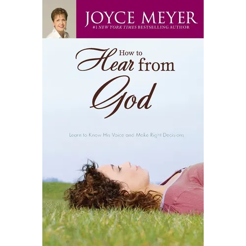 How to Hear from God: Learn to Know His Voice and Make Right Decisions