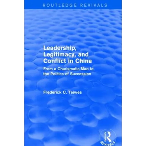 Leadership, Legitimacy, and Conflict in China: From a Charismatic Mao to the Politics of Succession