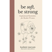 Be Soft, Be Strong: Inspirational Reminders for Muslim Women