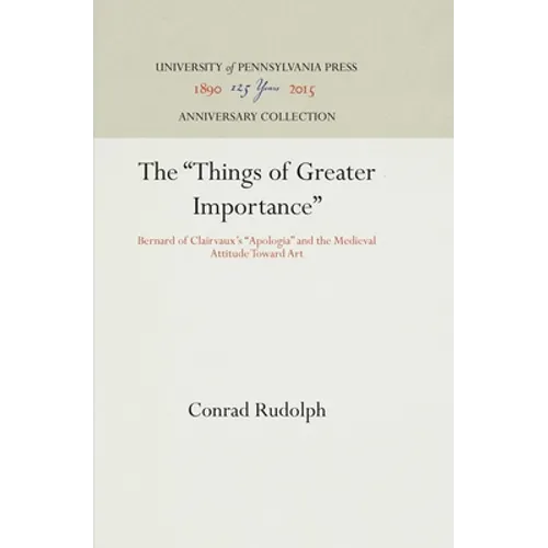 The Things of Greater Importance: Bernard of Clairvaux's Apologia and the Medieval Attitude Toward Art